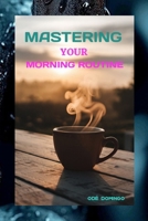 MASTERING YOUR MORNING ROUTINE B0FKZY6JSN Book Cover