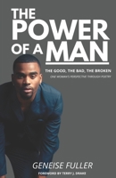 The Power of a Man - The Good, the Bad, the Broken: One Woman's Perspective Through Poetry 0578735539 Book Cover