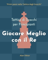Tattica di Scacchi per Principianti, Giocare Meglio con il Re: 500 problemi di Scacchi per Padroneggiare il Re B09ZCYS97Z Book Cover