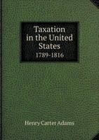 Taxation in the United States 1789-1816; - Primary Source Edition 1017454957 Book Cover