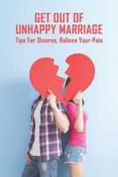 Get Out Of Unhappy Marriage: Tips For Divorce, Relieve Your Pain: How To Get Legally Separated Without Divorce B091DWWG33 Book Cover