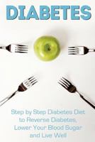 Diabetes: Step by Step Diabetes Diet to Reverse Diabetes, Lower Your Blood Sugar and Live Well (Diabetes, Diabetes Diet, Diabetic Cookbook, Reverse Diabetes) 153094872X Book Cover