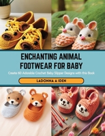Enchanting Animal Footwear for Baby: Create 60 Adorable Crochet Baby Slipper Designs with this Book B0CSB787J5 Book Cover