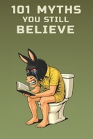 101 Myths You Still Believe: Debunking Common Myths in History, Science, Pop Culture And Everything In Between B0F5HS2SHR Book Cover