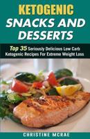 Ketogenic Snacks and Desserts: Top 35 Seriously Delicious Low Carb Ketogenic Recipes for Extreme Weight Loss 1517007380 Book Cover