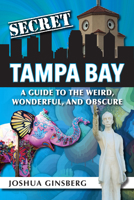 Secret Tampa Bay: A Guide to the Weird, Wonderful, and Obscure 1681062860 Book Cover