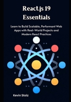 React.js 19 Essentials: Learn to Build Scalable, Performant Web Apps with Real-World Projects and Modern React Practices B0F8TMY2QT Book Cover