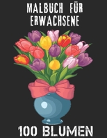 100 Blumen Malbuch für Erwachsene: 100 Blumen Malbuch für Erwachsene World of Flowers Malbuch zur Entspannung für Erwachsene 100 Inspirierende ... für Erwachsene Entspannung (German Edition) B08K4K2K4H Book Cover