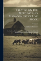 Treatise On the Breeding and Management of Live Stock: In Which the Principals and Proceedings of the New School of Breeders Are Fully and Experimently Discussed; Volume 1 1022814141 Book Cover