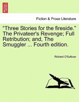 "Three Stories for the fireside." The Privateer's Revenge; Full Retribution; and, The Smuggler ... Fourth edition. 1241380007 Book Cover