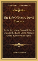 The Life of Henry David Thoreau: Including Many Essays Hitherto Unpublished, and Some Account of His Family and Friends 1016146493 Book Cover