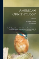 American Ornithology; or, The Natural History of the Birds of the United States... By ALexander Wilson. With a Sketch of the Author's Life, by George Ord, F. L. S. & c. ..; Volume 3 1018112049 Book Cover