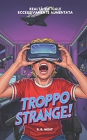 Troppo Strange! Realtà Virtuale Eccessivamente Aumentata: Un libro horror per ragazzi ricco di mistero e avventura. Ideale per giovani lettori coraggiosi di 10, 11, 12 e 13 anni (Italian Edition) B0FQTPJKPV Book Cover