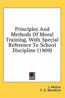 Principles and Methods of Moral Training with Special Reference to School Discipline 0548713766 Book Cover