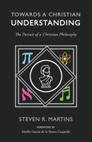 Towards a Christian Understanding: The Pursuit of a Christian Philosophy 1990771033 Book Cover