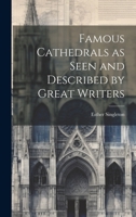 Famous Cathedrals As Seen and Described by Great Writers 1022175939 Book Cover