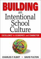 Building an Intentional School Culture: Excellence in Academics and Character 1412953782 Book Cover
