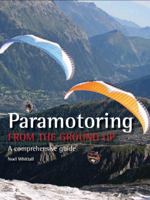 Paramotoring From The Ground Up: A Comprehensive Guide 1840371056 Book Cover
