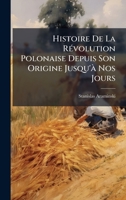 Histoire De La RÃ(c)volution Polonaise Depuis Son Origine Jusqu'Ã Nos Jours (French Edition) 1024573001 Book Cover