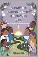 5 MINÜTIGE FASTENANDACHT FÜR KINDER 2025: Ein 40-tägiges Glaubens Abenteuer (German Edition) B0DY1MNH5X Book Cover