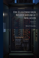 Die Elektrischen Beleuchtungs-Anlagen: Mit Besonderer Berucksichtigung Ihrer Praktischen Ausfuhrung, Volume 11 1148636587 Book Cover