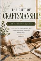 THE GIFT OF CRAFTSMANSHIP: A 12-Day Devotional Journey 1971929239 Book Cover