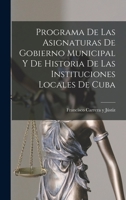 Programa de las Asignaturas de Gobierno Municipal y de Historia de las Instituciones Locales de Cuba 1018904379 Book Cover