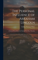 The Personal Influence of Abraham Lincoln: A Sermon Preached on the National Fast-day, Thursday 1019830336 Book Cover
