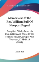 Memorials Of The Rev. William Bull Of Newport Pagnel: Compiled Chiefly From His Own Letters And Those Of His Friends, Newton, Cowper And Thornton, 1738-1814 0548699119 Book Cover