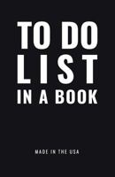 TO DO LIST IN A BOOK - Best To Do List to Increase Your Productivity and Prioritize Your Tasks More Effectively - Non Dated / Undated - 5.5" x 8.5" (Jet Black): Daily Planner 0998176710 Book Cover