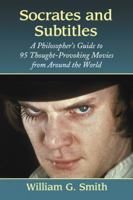 Socrates and Subtitles: A Philosopher's Guide to 95 Thought-Provoking Movies from Around the World 0786443804 Book Cover