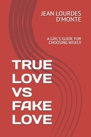 TRUE LOVE VS FAKE LOVE: A GIRL'S GUIDE FOR CHOOSING WISELY B0FP4YC9KH Book Cover