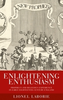 Enlightening Enthusiasm: Prophecy and Religious Experience in Early Eighteenth-Century England 0719089883 Book Cover