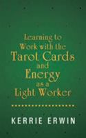 Learning to Work with the Tarot Cards and Energy as a Light Worker 1452510741 Book Cover