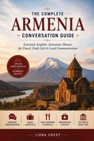 The Complete Armenia Conversation Guide: Essential English–Armenian Phrases for Travel, Daily Life & Local Communication B0H3ZTPHRD Book Cover
