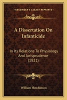 A dissertation on infanticide, in its relations to physiology and jurisprudence 1017877793 Book Cover