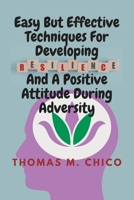 Easy But Effective Techniques For Developing Resilience And A Positive Attitude During Adversity B0BKSGF472 Book Cover