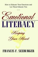 Emotional Literacy: Keeping Your Heart: How to Educate Your Emotions and Let Them Educate You 1489523626 Book Cover