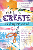 Made to Create with All My Heart and Soul: 60 Worship-Through-Art Devotions for Girls 1496431278 Book Cover