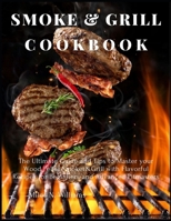 Smoke and Grill Cookbook: The Ultimate Guide and Tips to Master your Wood Pellet Smoker&Grill with Flavorful Recipes for Beginners and Advanced Pitmasters B096VR6WSW Book Cover