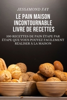 Le Pain Maison Incontournable Livre de Recettes 1804653152 Book Cover