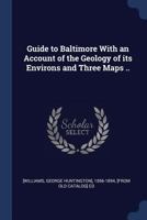 Guide to Baltimore with an account of the geology of its environs and three maps .. 1241338728 Book Cover