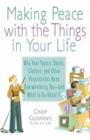 Making Peace with the Things in Your Life: Why Your Papers, Books, Clothes, and Other Possessions Keep Overwhelming You and What to Do About It 0312284888 Book Cover