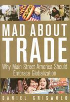 Mad about Trade: Why Main Street America Should Embrace Globalization 193530819X Book Cover