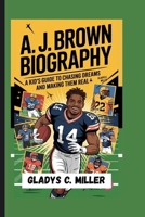 A. J. Brown Biography: A Kid's Guide to Chasing Dreams and Making Them Real B0F742NW6D Book Cover