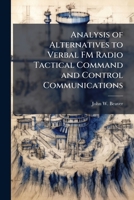 Analysis of Alternatives to Verbal FM Radio Tactical Command and Control Communications 1025057422 Book Cover