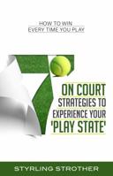 7 On Court Strategies To Experience Your Play State: How To Win Every Time You Play 1942597010 Book Cover