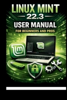 Linux Mint 22.3 User Manual For Beginners and Pros: Step-by-step guide to perfect setup, security and troubleshooting for a seamless experience. (Tech Made Easy) B0GHP3G3MZ Book Cover