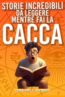 STORIE INCREDIBILI DA FARE MENTRE FAI LA CACCA: Viaggia nel fantastico mondo dell'insolito mentre ti godi un momento di riflessione... sul trono! (Italian Edition) B0CVXVXR6Y Book Cover