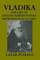 Vladika: The Life of Blessed Antony Khrapovitsky, Metropolitan of Kiev 1719111146 Book Cover